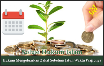 Hukum Mengeluarkan Zakat Sebelum Jatuh Waktu Wajibnya