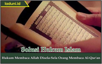 Hukum Membaca Allah di Sela-Sela Orang Membaca Al Qur'an