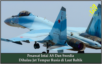 Pesawat Intai AS Dan Swedia Dihalau Jet Tempur Rusia di Laut Baltik