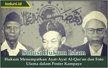 Hukum Menempatkan Ayat-Ayat Al Qur'an dan Foto Ulama dalam Poster Kampaye