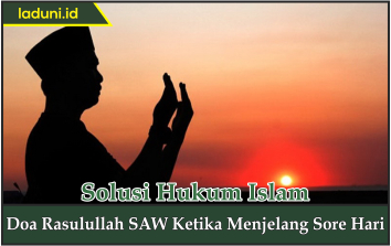 Doa Rasulullah SAW Ketika Menjelang Sore Hari