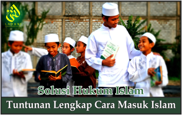 Tuntunan Lengkap Cara Masuk Islam
