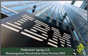 Mahkamah Agung A.S. Mendengarkan Perselisihan Dana Pensiun IBM