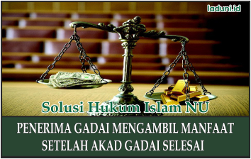 Penjelasan Hukum Mengambil Manfaat setelah Akad Gadai Selesai