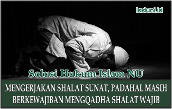 Mengerjakan Shalat Sunat Dengan Berkewajiban Mengqadha Sholat Fardhu