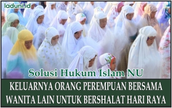 Hukum Perempuan Yang Keluar Dari Rumah Untuk Mengikuti Sholat Ied