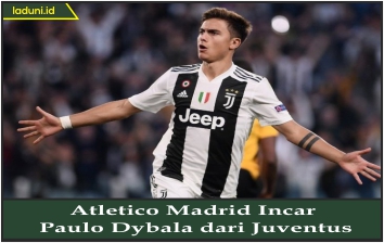 Atletico Madrid Incar Paulo Dybala dari Juventus