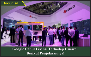 Google Cabut Lisensi Terhadap Huawei, Berikut Penjelasannya!