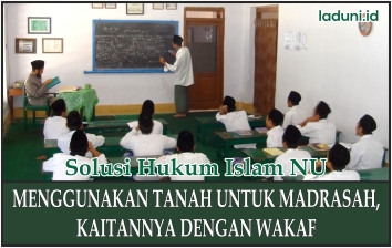 Menggunakan Tanah untuk Madrasah, yang Berkaitan dengan Wakaf