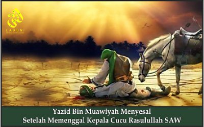 Yazid Bin Muawiyah Menyesal Setelah Memenggal Kepala Cucu Rasulullah SAW