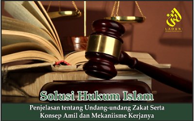 Penjelasan tentang Undang-undang Zakat Serta Konsep Amil dan Mekaniisme Kerjanya