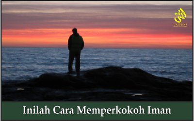 Inilah Cara Memperkokoh Iman