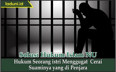 Hukum Seorang Istri Menggugat Cerai Suaminya Yang Di Penjara Wanita Laduni Layanan Digital Untuk Nahdliyin Nahdlatul Ulama Nu