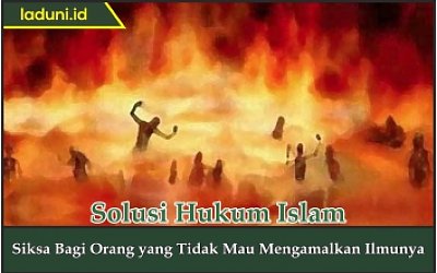 Siksa bagi Orang yang Tidak Mau Mengamalkan Ilmunya