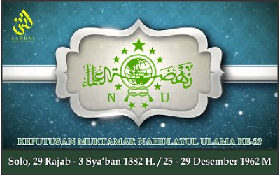 KEPUTUSAN MUKTAMAR NAHDLATUL ULAMA KE-23. Solo, 25 - 29 Desember 1962 M
