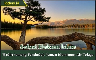 Hadis tentang Penduduk Yaman Meminum Air Telaga