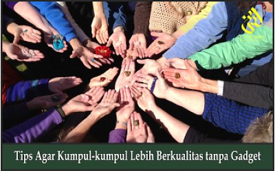 Tips Agar Kumpul-kumpul Lebih Berkualitas tanpa Gadget