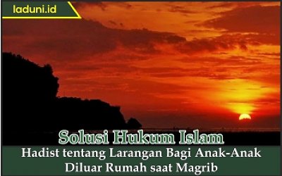 Hadis tentang Larangan bagi Anak-Anak Diluar Rumah saat Magrib