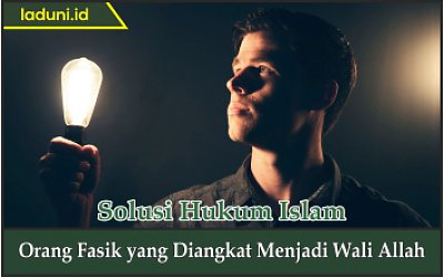 Orang Fasik yang Diangkat Menjadi Wali Allah