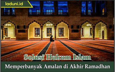 Memperbanyak Amalan di Akhir Ramadhan