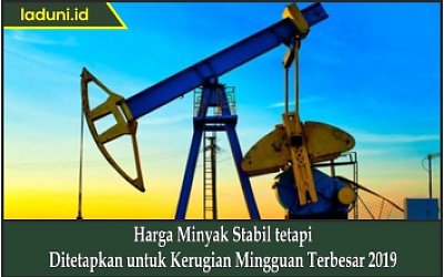 Harga Minyak Stabil tetapi Ditetapkan untuk Kerugian Mingguan Terbesar 2019