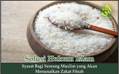 Syarat bagi Seorang Muslim yang Akan Menunaikan Zakat Fitrah