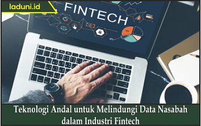 Teknologi Andal untuk Melindungi Data Nasabah dalam Industri Fintech