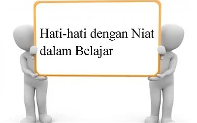 Hati-hati dengan Niat dalam Belajar