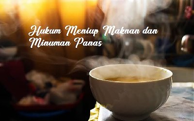 Hukum Meniup Makanan dan Minuman Panas