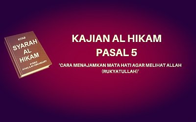 Kajian Kitab Hikam Pasal 5, 'Cara Menajamkan Mata Hati Agar Melihat Allah (Rukyatullah)'