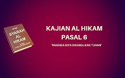 Kajian Kitab Hikam Pasal 6, 'Rahasia Doa Dikabulkan Allah'