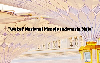 Kontribusi Wakaf Nasional Menuju Indonesia Maju