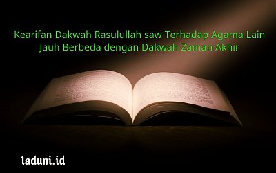 Kearifan Dakwah Rasulullah saw Terhadap Agama Lain Jauh Berbeda dengan Dakwah Zaman Akhir