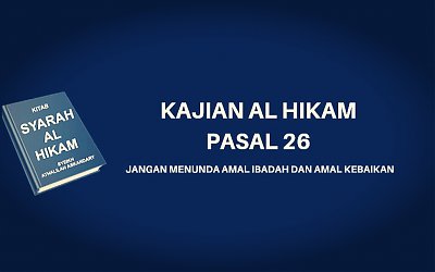 Kajian Kitab Hikam Pasal 26, 'Jangan Menunda Amal Ibadah dan Amal Kebaikan'