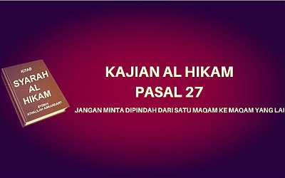 Kajian Kitab Hikam Pasal 27, 'Jangan Minta Dipindah dari Satu Maqam ke Maqam yang Lain'