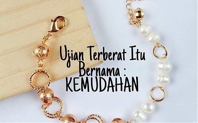 Kemudahan Adalah Ujian Paling Berat Dari Allah Swt
