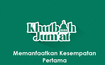 Khutbah Jumat: Memanfaatkan Kesempatan Pertama
