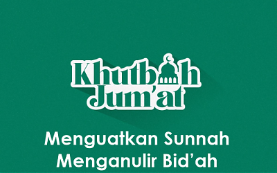 Khutbah Jumat: Menguatkan Sunnah Menganulir Bid’ah
