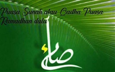 Mengganti Puasa Ramadhan Dulu atau Berpuasa Rajab?