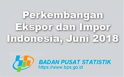 Perkembangan Ekspor Impor Indonesia di Akhir Semester I 2018