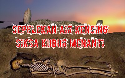Sepelekan Air Kencing Siksa Kubur Menanti
