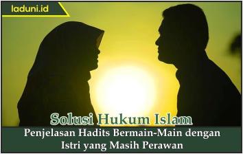 Penjelasan Hadis Bermain-Main dengan Istri yang Masih Perawan