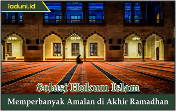 Memperbanyak Amalan di Akhir Ramadhan