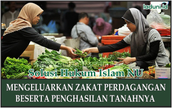 Hukum Mengeluarkan Zakat Perdagangan Beserta Penghasilan Tanahnya