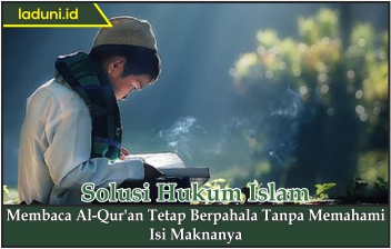 Membaca Al Qur'an Tetap Berpahala Tanpa Memahami Isi Maknanya