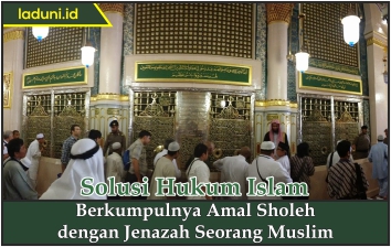 Berkumpulnya Amal Sholeh dengan Jenazah Seorang Muslim