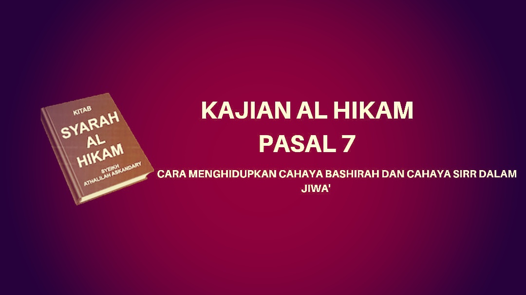 Kajian Kitab Hikam Pasal 7, Tentang 'Cara Menghidupkan Cahaya Bashirah dan Cahaya Sirr dalam Jiwa'