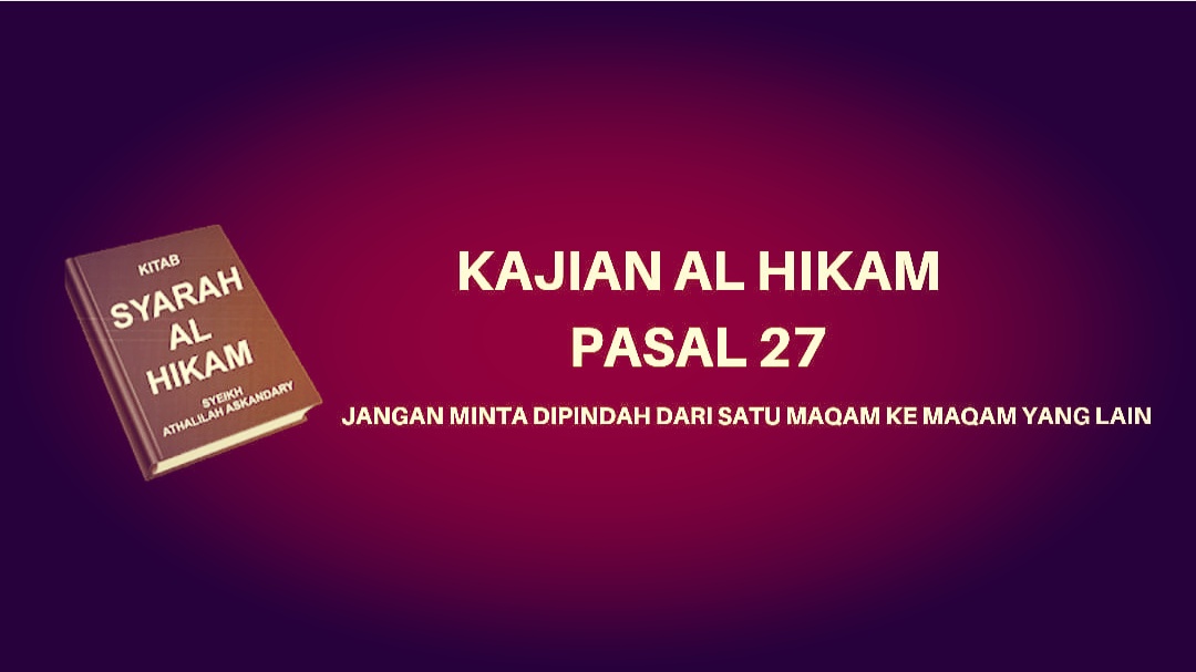 Kajian Kitab Hikam Pasal 27, 'Jangan Minta Dipindah dari Satu Maqam ke Maqam yang Lain'