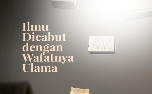 Ilmu Dicabut dengan Cara Ulama Wafat