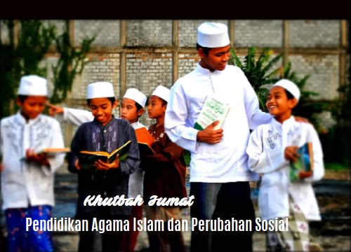 Khutbah Jumat: Pendidikan Agama Islam dan Perubahan Sosial